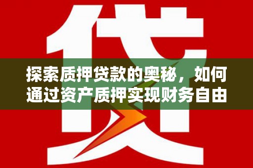 定襄探索质押贷款的奥秘，如何通过资产质押实现财务自由