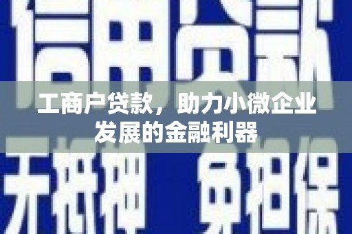 定襄工商户贷款，助力小微企业发展的金融利器