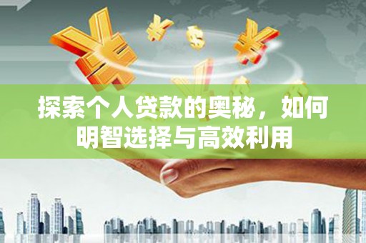 定襄探索个人贷款的奥秘，如何明智选择与高效利用
