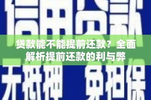 定襄贷款能不能提前还款？全面解析提前还款的利与弊