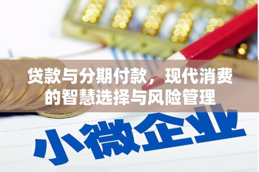 定襄贷款与分期付款，现代消费的智慧选择与风险管理