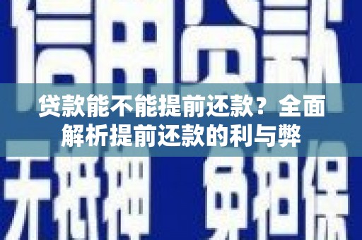 定襄贷款能不能提前还款？全面解析提前还款的利与弊