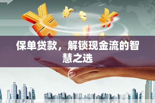 定襄保单贷款，解锁现金流的智慧之选