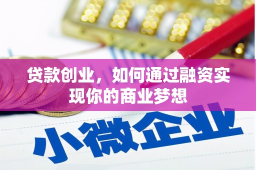 定襄贷款创业，如何通过融资实现你的商业梦想