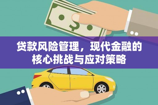 定襄贷款风险管理，现代金融的核心挑战与应对策略