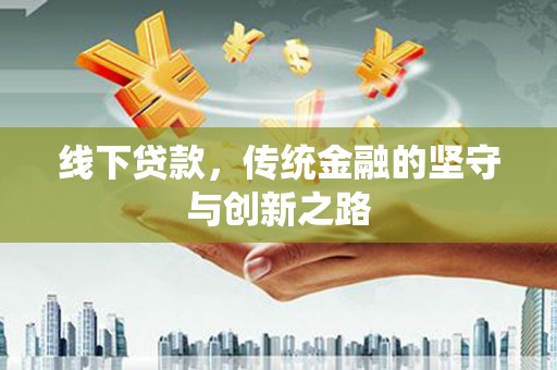 定襄线下贷款，传统金融的坚守与创新之路