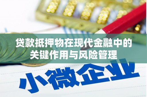 定襄贷款抵押物在现代金融中的关键作用与风险管理