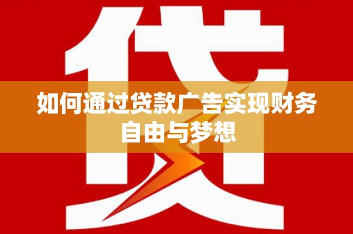 定襄如何通过贷款广告实现财务自由与梦想