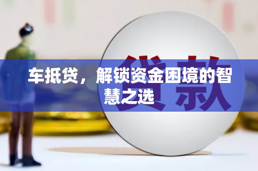 定襄车抵贷，解锁资金困境的智慧之选