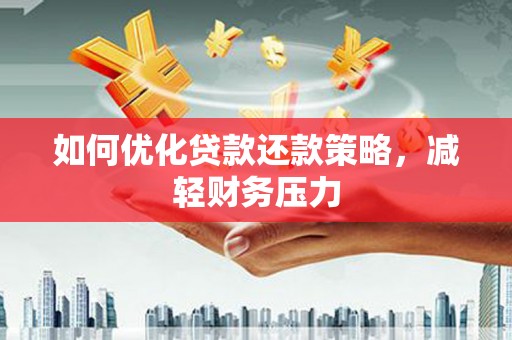 定襄如何优化贷款还款策略，减轻财务压力