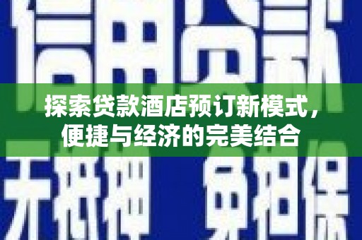 定襄探索贷款酒店预订新模式，便捷与经济的完美结合