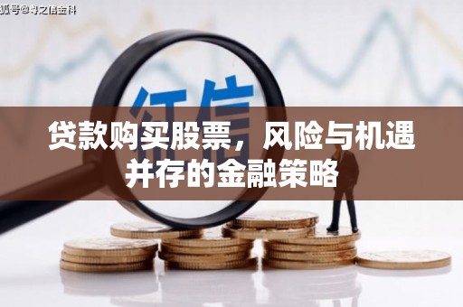 定襄贷款购买股票，风险与机遇并存的金融策略