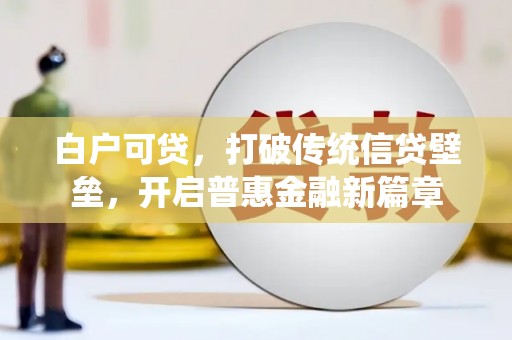 定襄白户可贷，打破传统信贷壁垒，开启普惠金融新篇章