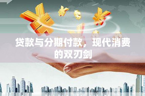 定襄贷款与分期付款，现代消费的双刃剑