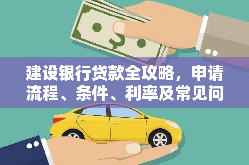 定襄建设银行贷款全攻略，申请流程、条件、利率及常见问题解答