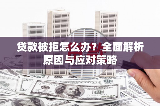 定襄贷款被拒怎么办？全面解析原因与应对策略